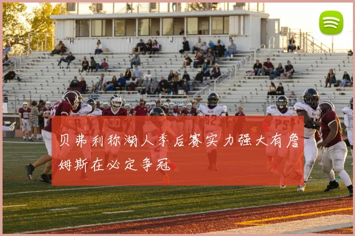 贝弗利称湖人季后赛实力强大有詹姆斯在必定争冠